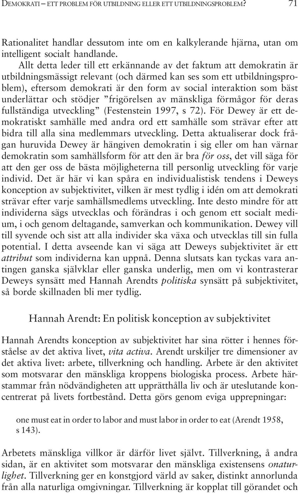 som bäst underlättar och stödjer frigörelsen av mänskliga förmågor för deras fullständiga utveckling (Festenstein 1997, s 72).