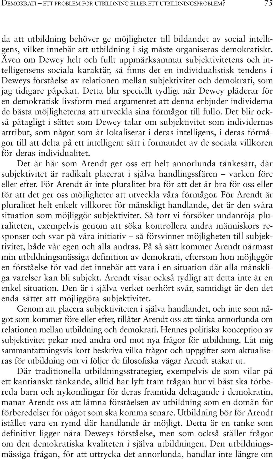Även om Dewey helt och fullt uppmärksammar subjektivitetens och intelligensens sociala karaktär, så finns det en individualistisk tendens i Deweys förståelse av relationen mellan subjektivitet och