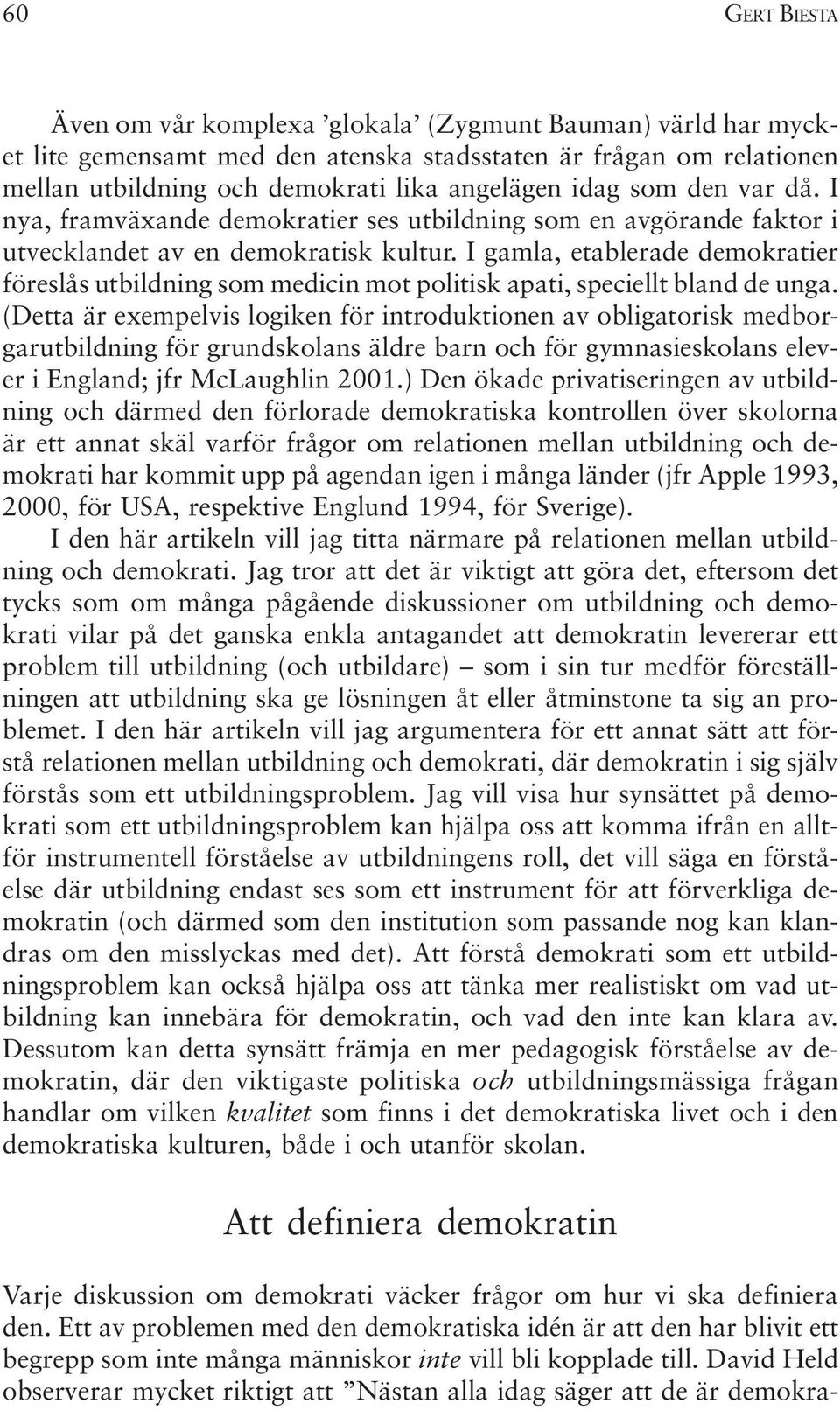 I gamla, etablerade demokratier föreslås utbildning som medicin mot politisk apati, speciellt bland de unga.