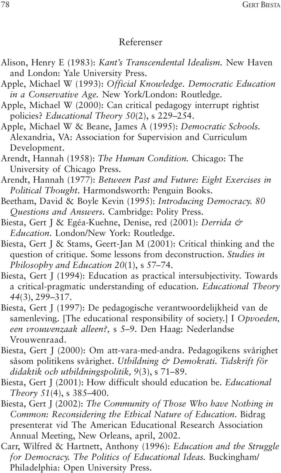 Apple, Michael W & Beane, James A (1995): Democratic Schools. Alexandria, VA: Association for Supervision and Curriculum Development. Arendt, Hannah (1958): The Human Condition.