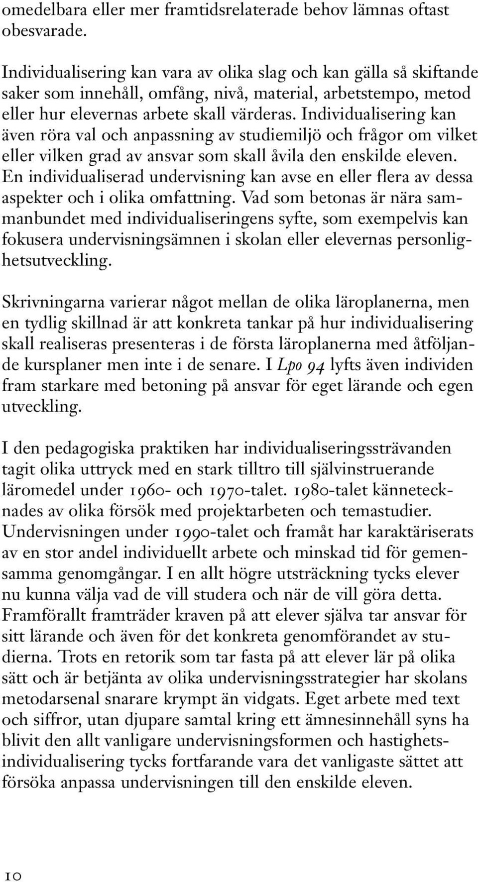 Individualisering kan även röra val och anpassning av studiemiljö och frågor om vilket eller vilken grad av ansvar som skall åvila den enskilde eleven.