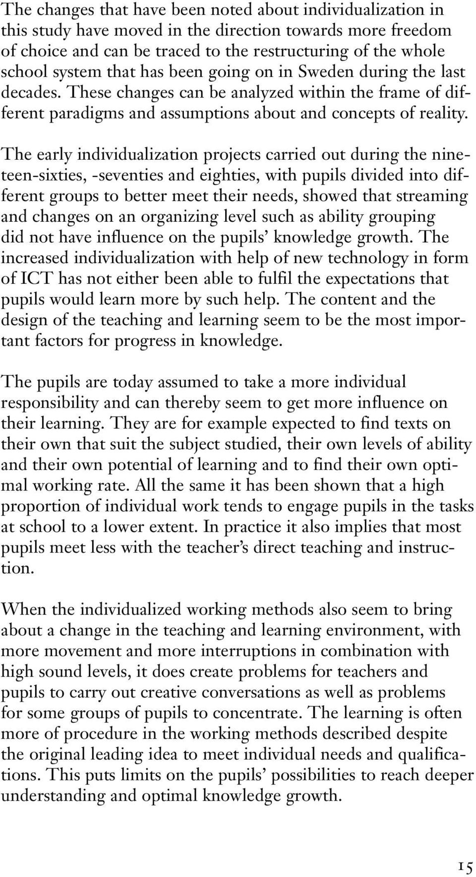 The early individualization projects carried out during the nineteen-sixties, -seventies and eighties, with pupils divided into different groups to better meet their needs, showed that streaming and