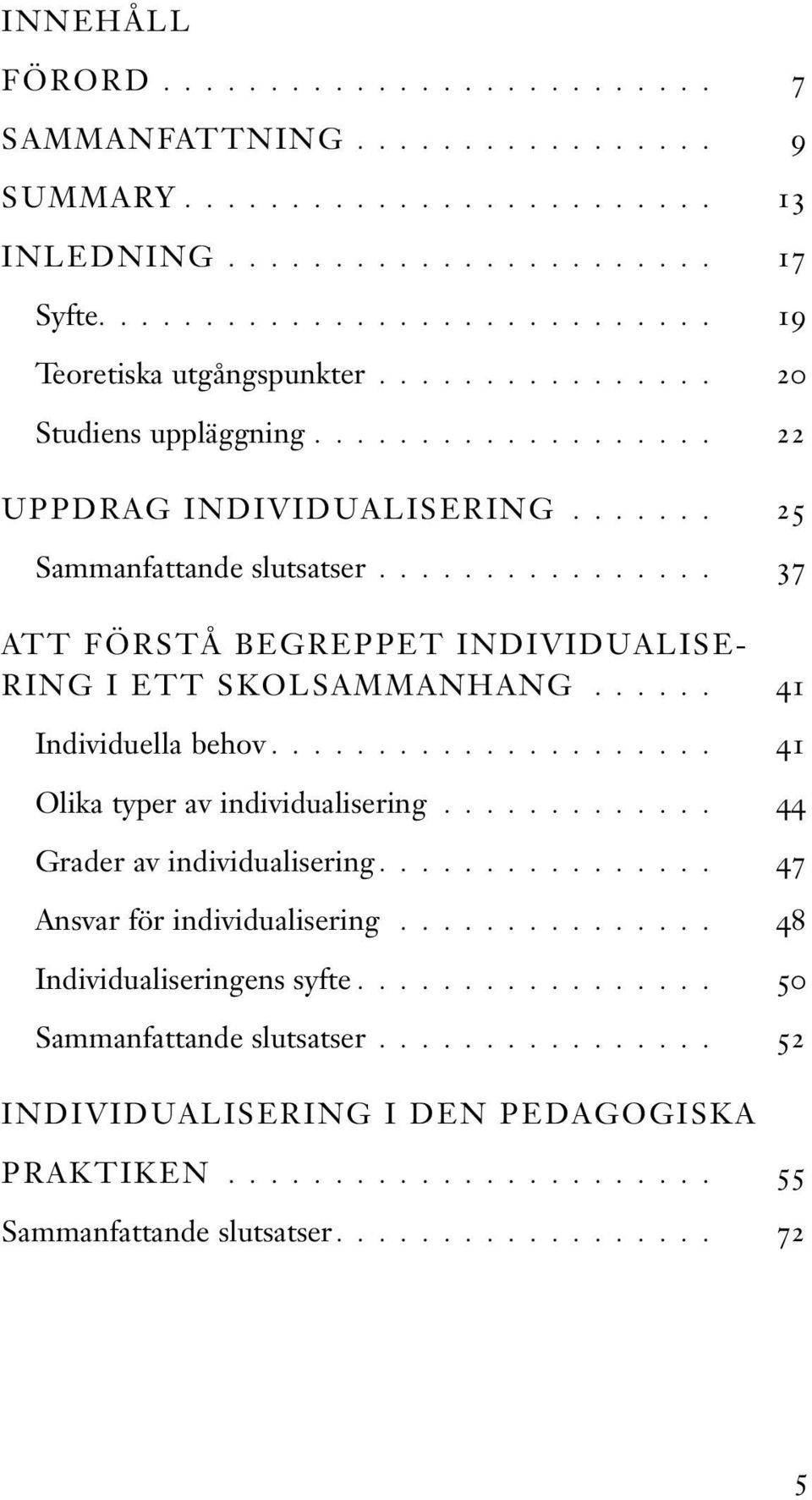 ..... 41 Individuella behov..................... 41 Olika typer av individualisering............. 44 Grader av individualisering................ 47 Ansvar för individualisering.