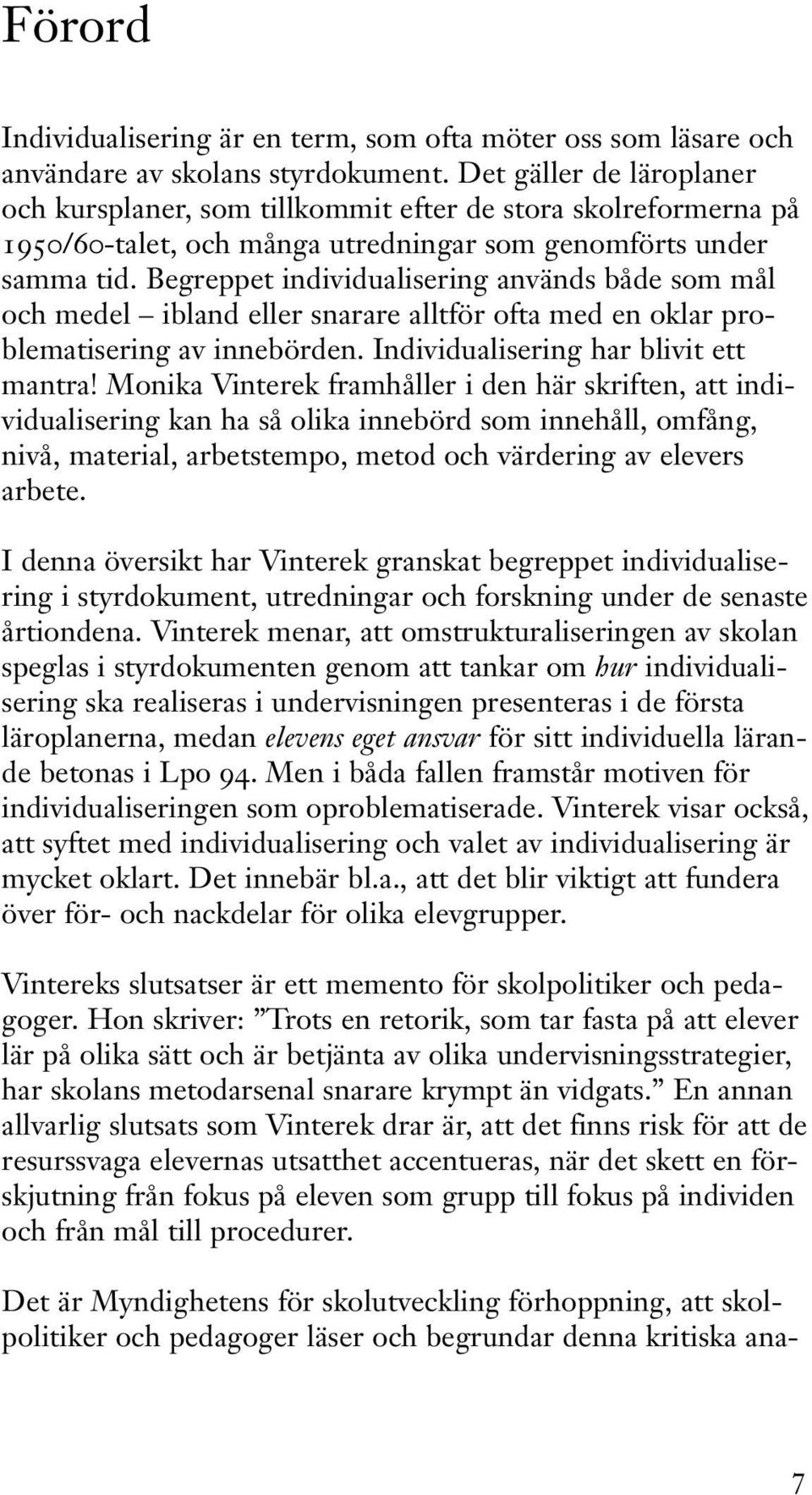 Begreppet individualisering används både som mål och medel ibland eller snarare alltför ofta med en oklar problematisering av innebörden. Individualisering har blivit ett mantra!