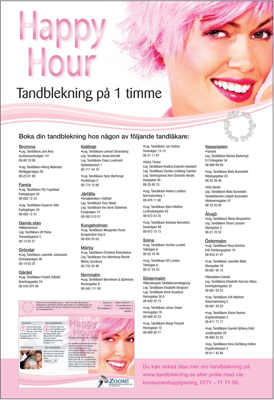 Tandläkare Susanne Gille Fastagången 24 08-683 12 31 Gamla stan Mälarkliniken Leg. Tandläkare Ulf Parke Triewaldsgränd 3 08-10 63 37 Gröndal Leg.