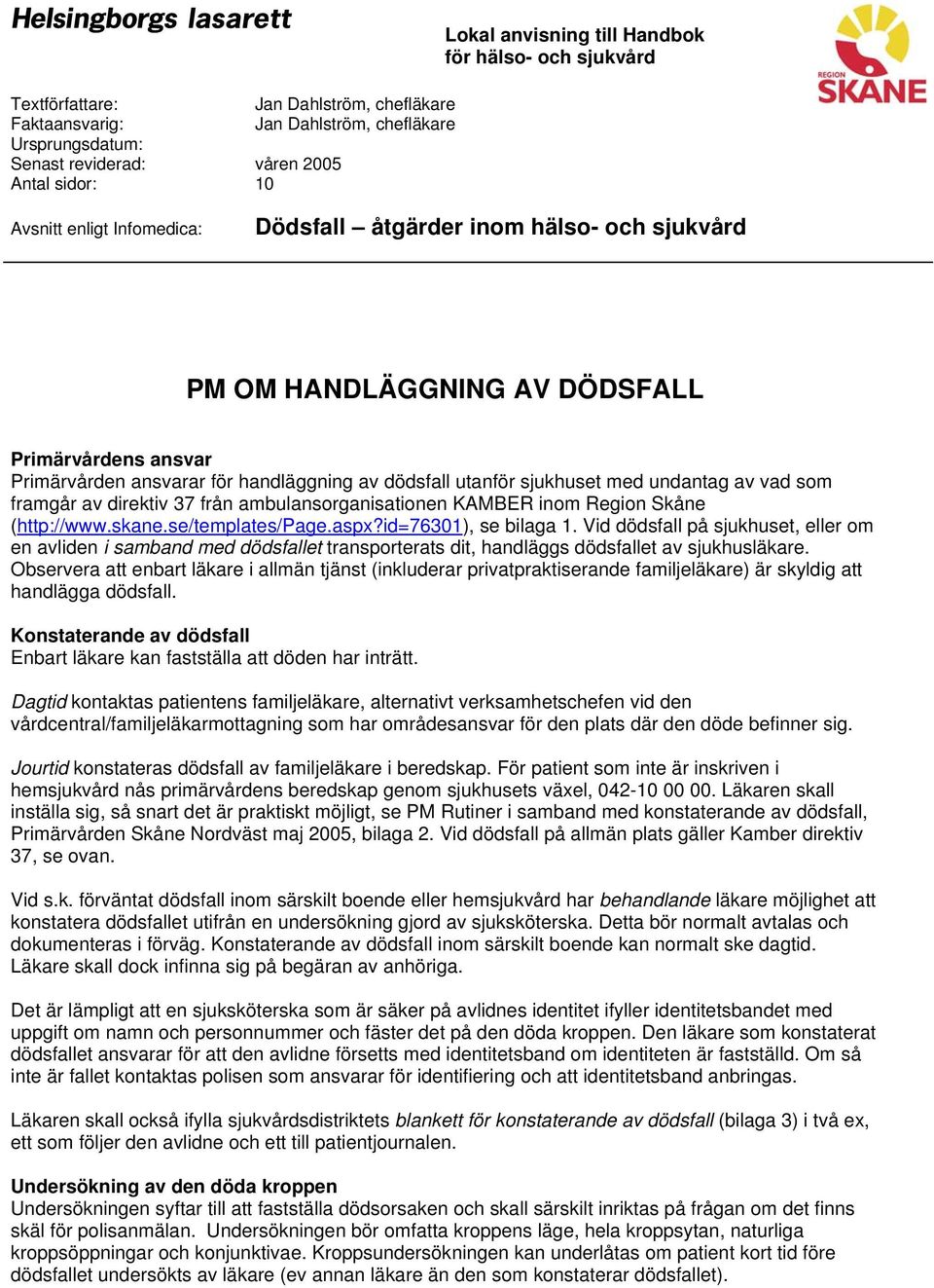 undantag av vad som framgår av direktiv 37 från ambulansorganisationen KAMBER inom Region Skåne (http://www.skane.se/templates/page.aspx?id=76301), se bilaga 1.