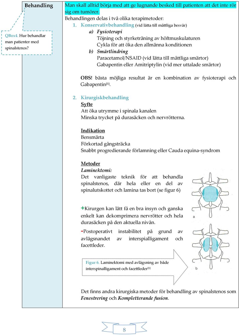 Konservativbehandling (vid lätta till måttliga besvär) a) Fysioterapi Töjning och styrketräning av höftmuskulaturen Cykla för att öka den allmänna konditionen b) Smärtlindring Paracetamol/NSAID (vid