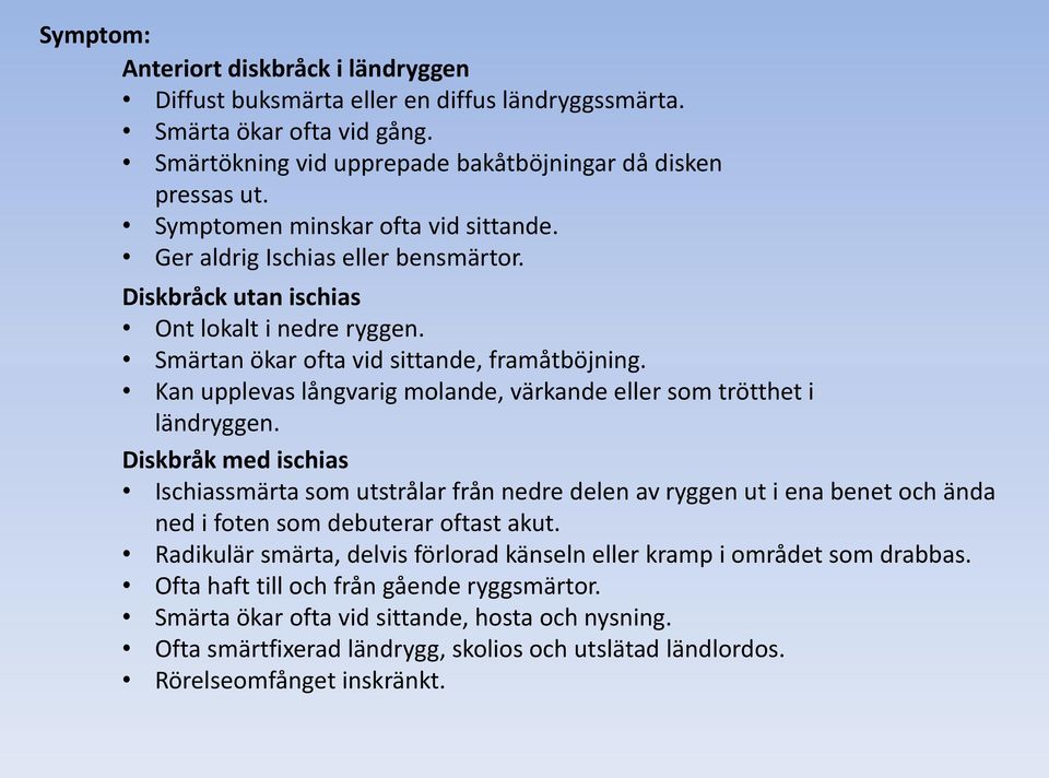 Kan upplevas långvarig molande, värkande eller som trötthet i ländryggen.