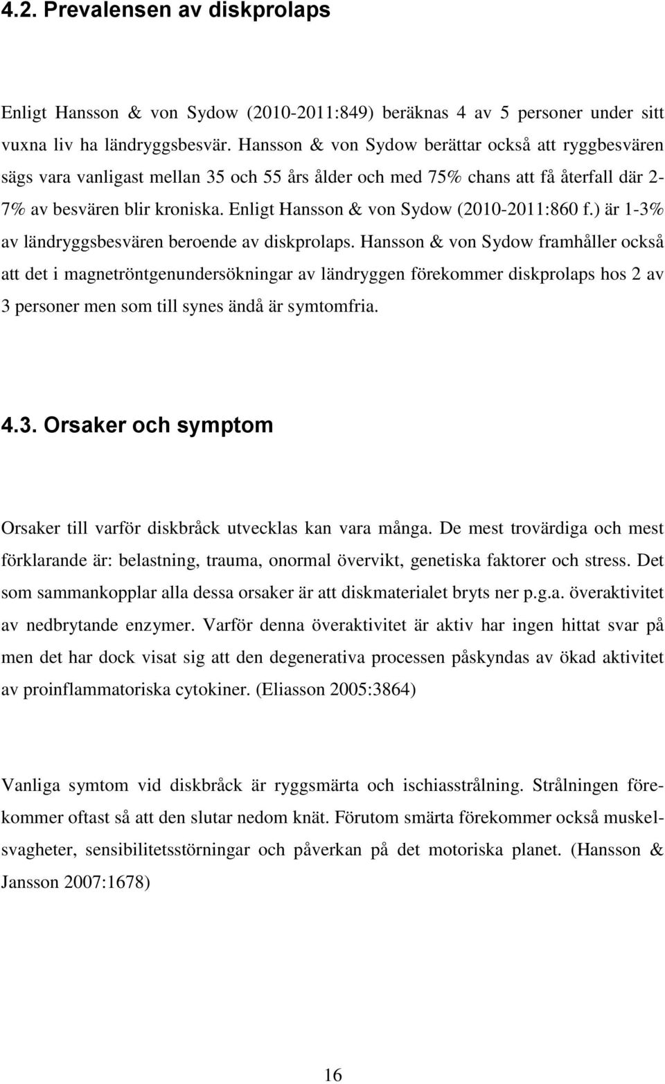 Enligt Hansson & von Sydow (2010-2011:860 f.) är 1-3% av ländryggsbesvären beroende av diskprolaps.
