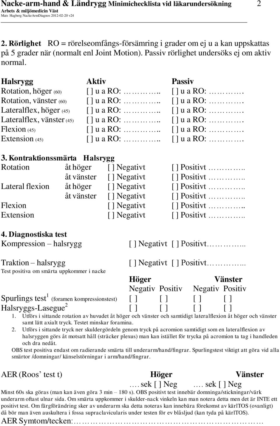 . u a RO:. Flexion (45) u a RO:.. u a RO:. Extension (45) u a RO:.. u a RO:. 3. Kontraktionssmärta Halsrygg Rotation åt höger Negativt Positivt.. åt vänster Negativt Positivt.