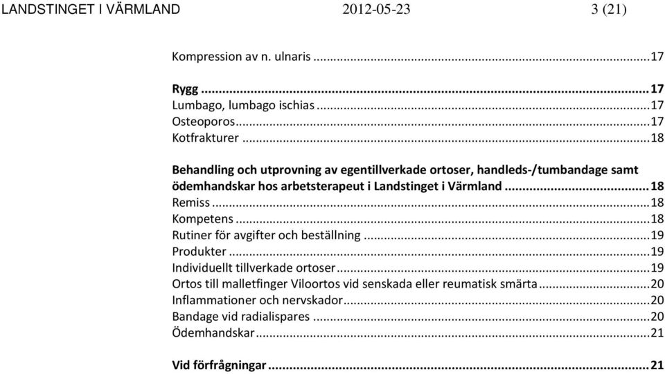 .. 18 Remiss... 18 Kompetens... 18 Rutiner för avgifter och beställning... 19 Produkter... 19 Individuellt tillverkade ortoser.