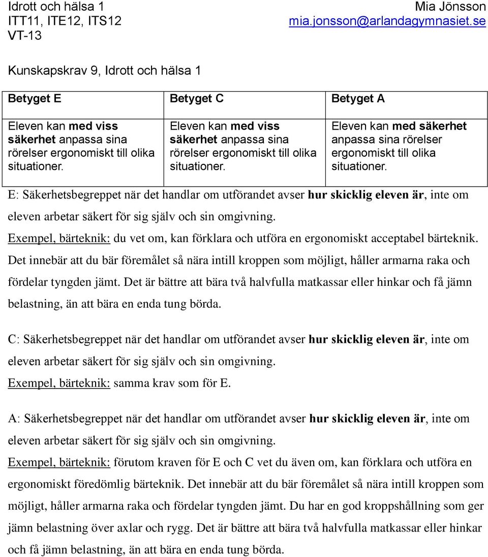 Det innebär att du bär föremålet så nära intill kroppen som möjligt, håller armarna raka och fördelar tyngden jämt.