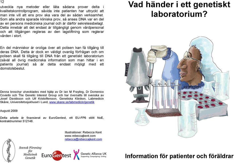 Detta innebär att det endast är tillgängligt genom vårdpersonal och att tillgången regleras av den lagstiftning som reglerar vården i stort. Vad händer i ett genetiskt laboratorium?