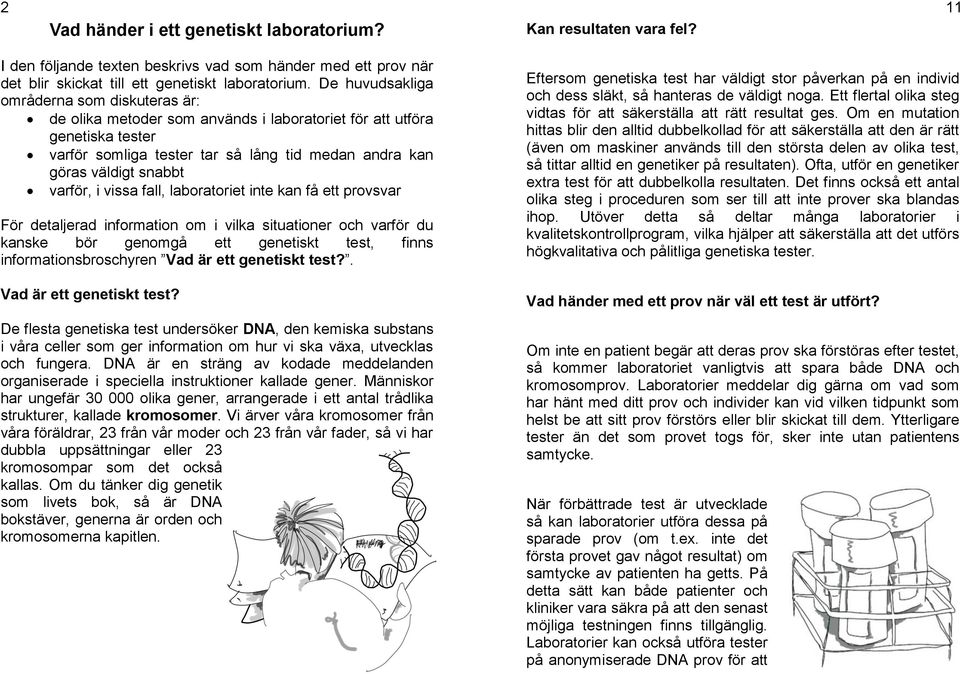 varför, i vissa fall, laboratoriet inte kan få ett provsvar För detaljerad information om i vilka situationer och varför du kanske bör genomgå ett genetiskt test, finns informationsbroschyren Vad är