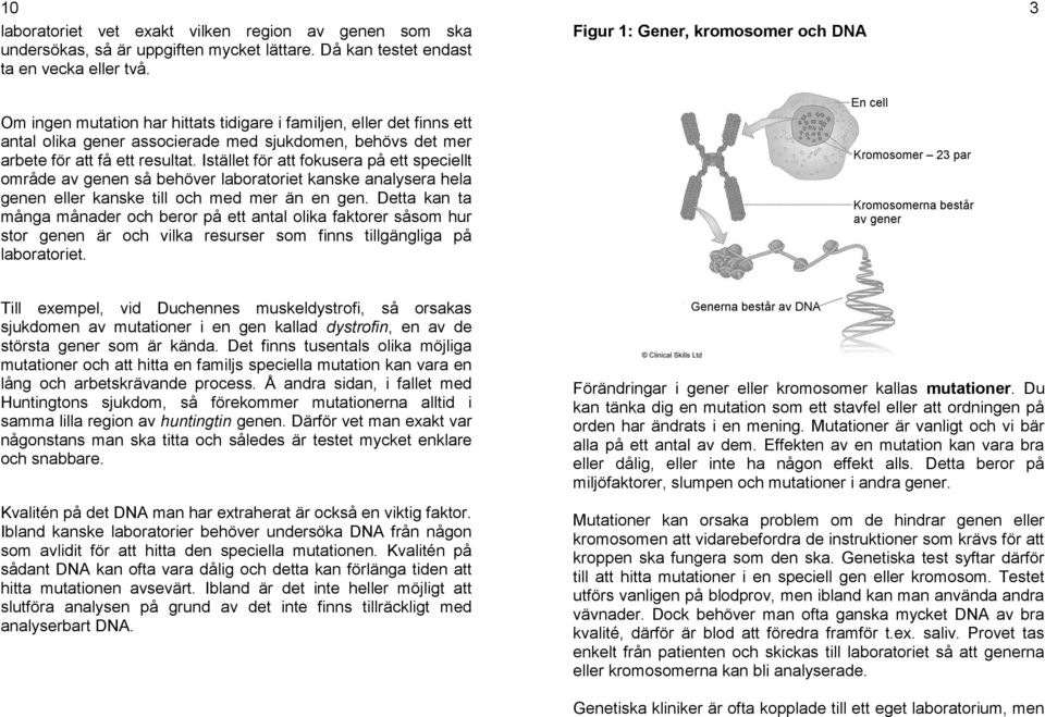 Istället för att fokusera på ett speciellt område av genen så behöver laboratoriet kanske analysera hela genen eller kanske till och med mer än en gen.