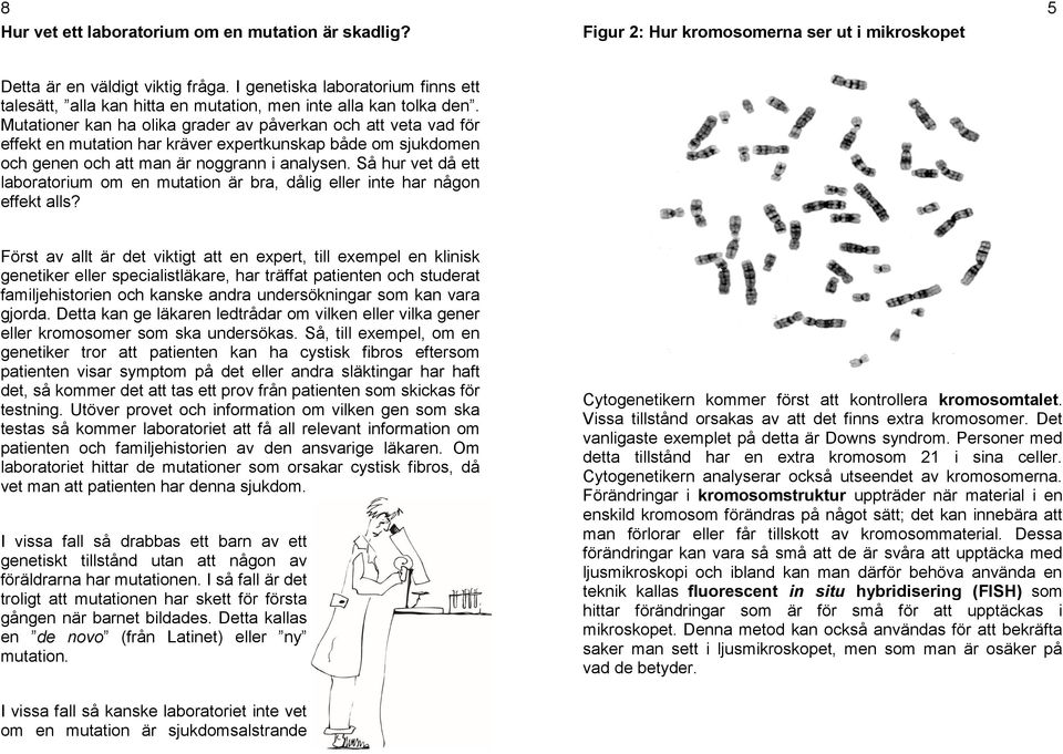 Mutationer kan ha olika grader av påverkan och att veta vad för effekt en mutation har kräver expertkunskap både om sjukdomen och genen och att man är noggrann i analysen.