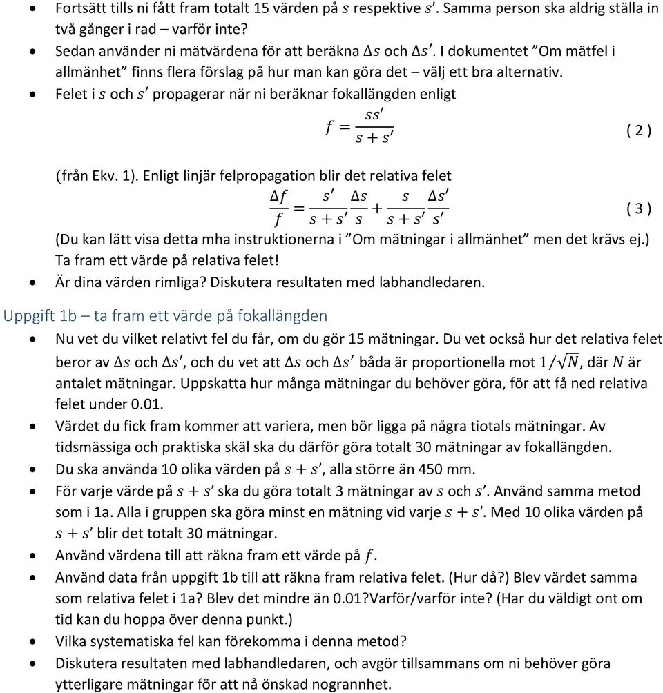 Enligt linjär felpropagation blir det relativa felet f f = s s s + s s + s s ( 3 ) s + s s (Du kan lätt visa detta mha instruktionerna i Om mätningar i allmänhet men det krävs ej.