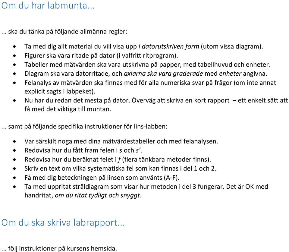 Diagram ska vara datorritade, och axlarna ska vara graderade med enheter angivna. Felanalys av mätvärden ska finnas med för alla numeriska svar på frågor (om inte annat explicit sagts i labpeket).