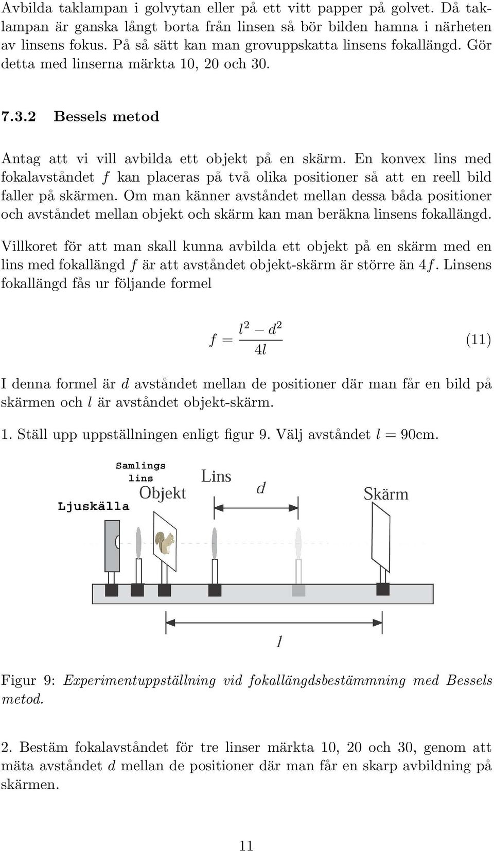 En konvex lins med fokalavståndet f kan placeras på två olika positioner så att en reell bild faller på skärmen.