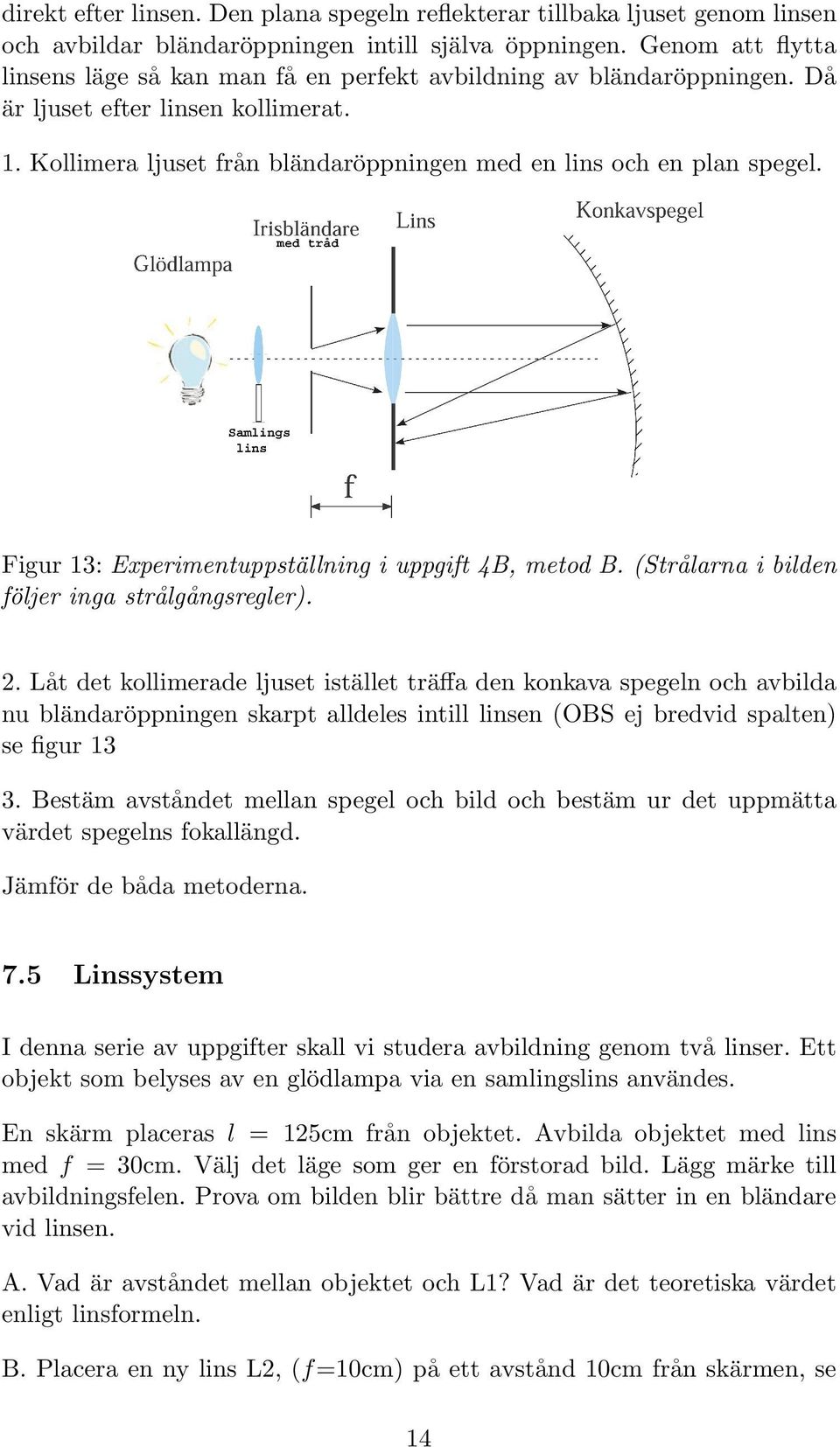 Figur 13: Experimentuppställning i uppgift 4B, metod B. (Strålarna i bilden följer inga strålgångsregler). 2.