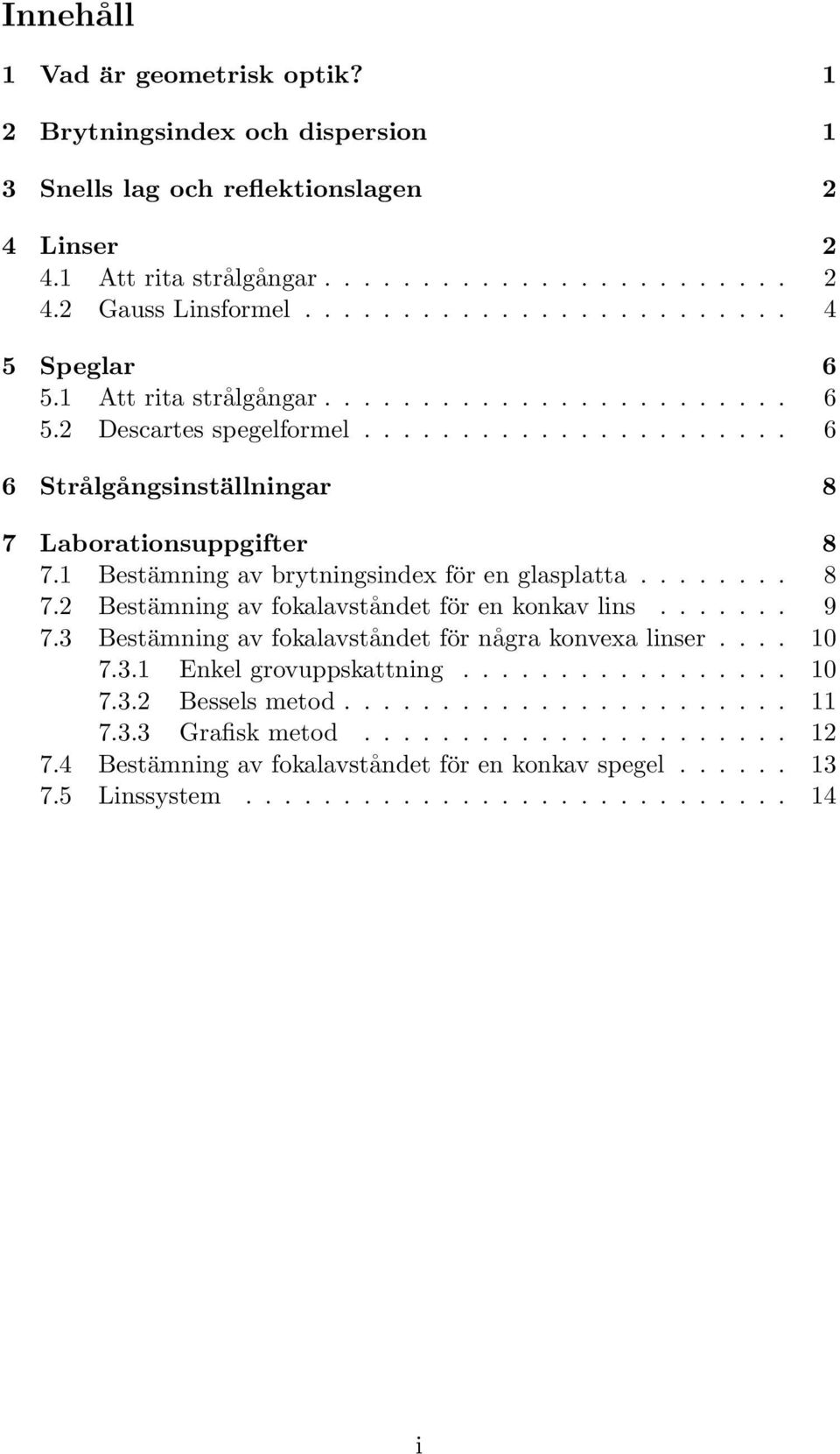 1 Bestämning av brytningsindex för en glasplatta........ 8 7.2 Bestämning av fokalavståndet för en konkav lins....... 9 7.3 Bestämning av fokalavståndet för några konvexa linser.... 10 7.3.1 Enkel grovuppskattning.