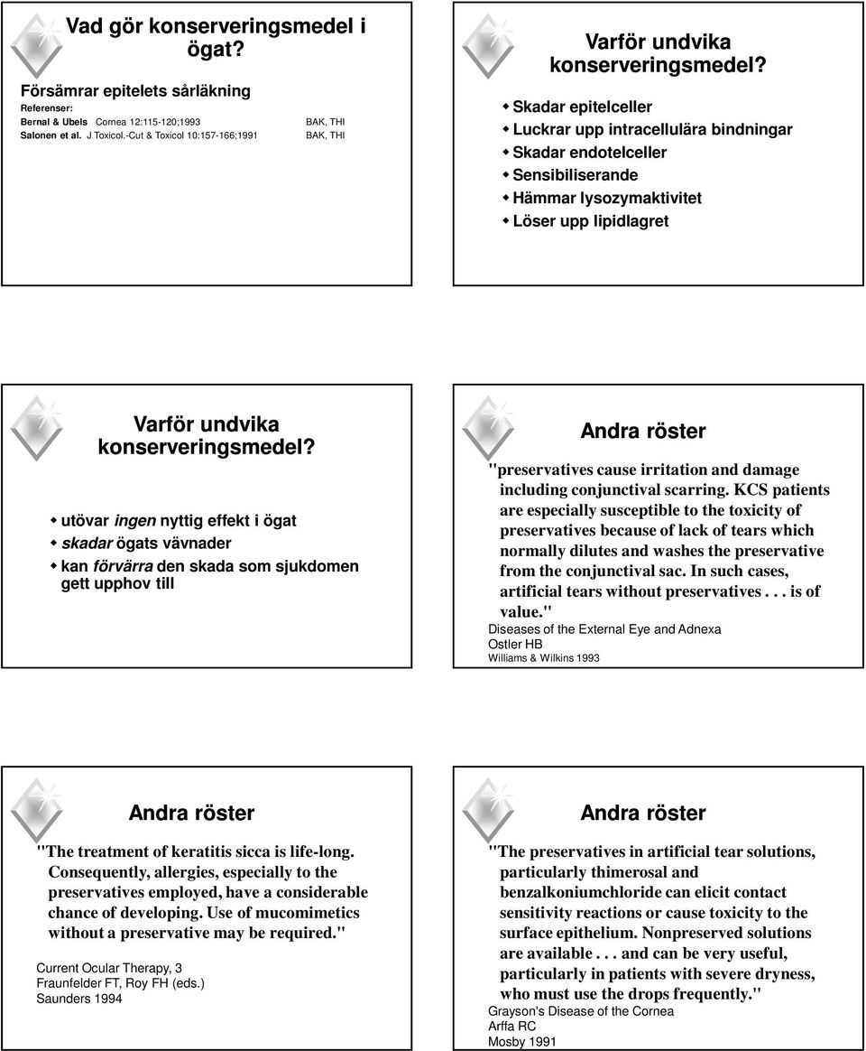 utövar ingen nyttig effekt i ögat skadar ögats vävnader kan förvärra den skada som sjukdomen gett upphov till Andra röster "preservatives cause irritation and damage including conjunctival scarring.