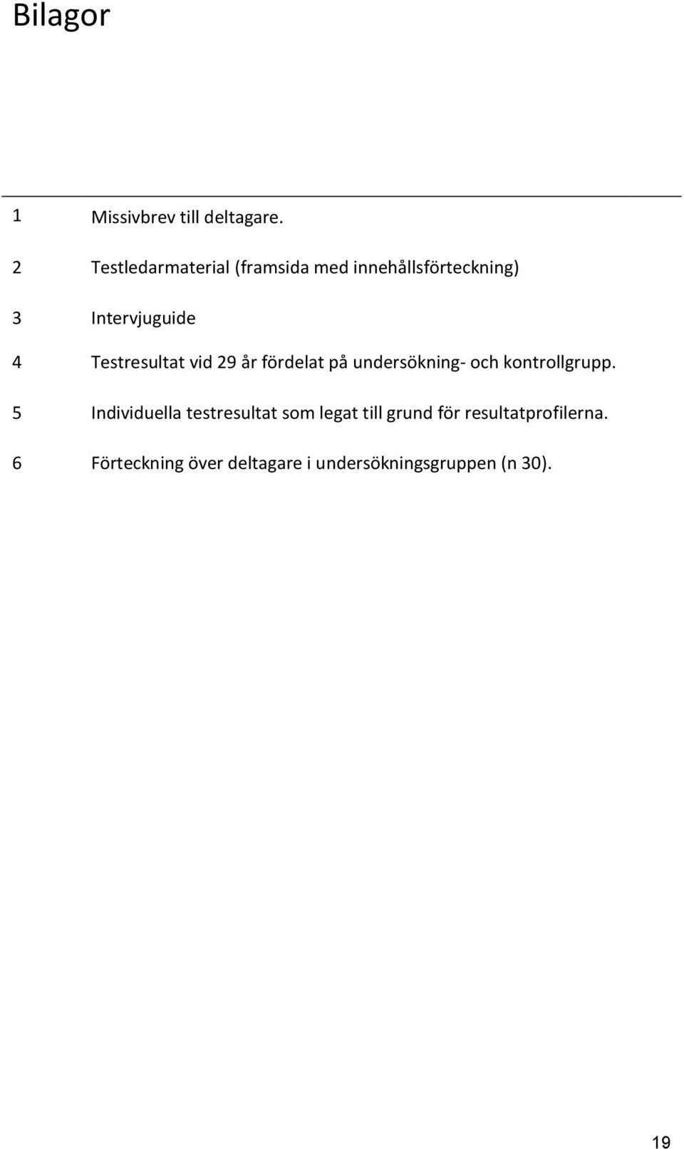 Testresultat vid 29 år fördelat på undersökning- och kontrollgrupp.