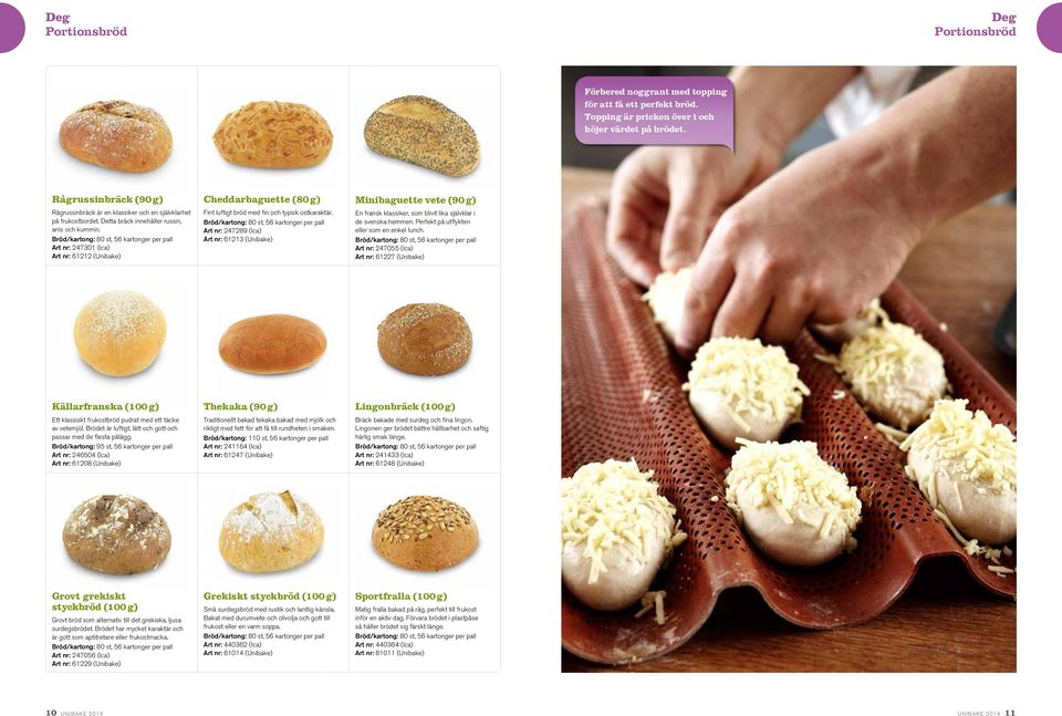 Bröd/kartong: 80 st, 56 kartonger per pall Art nr: 247301 (Ica) Art nr: 61212 (Unibake) Cheddarbaguette (80 g) Fint luftigt bröd med fin och typisk ost karaktär.