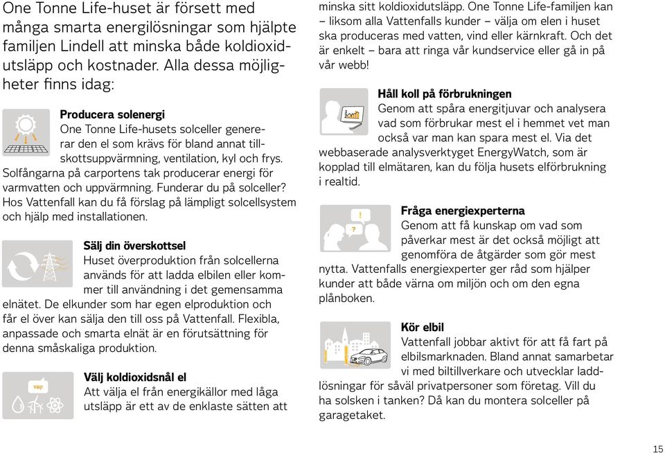 Solfångarna på carportens tak producerar energi för varmvatten och uppvärmning. Funderar du på solceller? Hos Vattenfall kan du få förslag på lämpligt solcellsystem och hjälp med installationen.