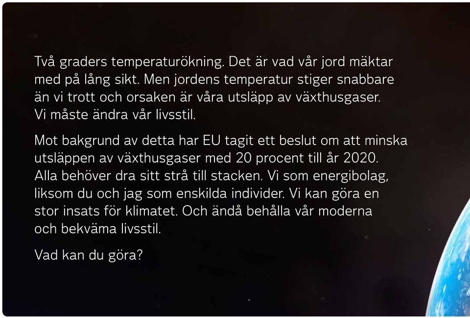 Mot bakgrund av detta har EU tagit ett beslut om att minska utsläppen av växthusgaser med 20 procent till år 2020.