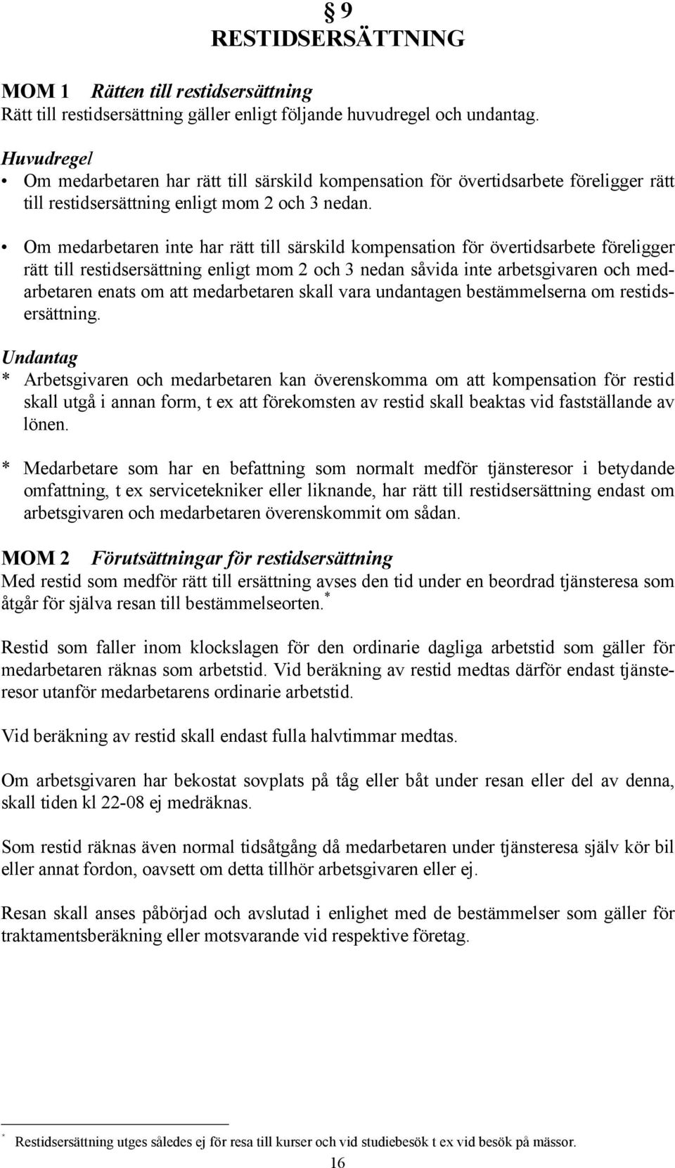 Om medarbetaren inte har rätt till särskild kompensation för övertidsarbete föreligger rätt till restidsersättning enligt mom 2 och 3 nedan såvida inte arbetsgivaren och medarbetaren enats om att