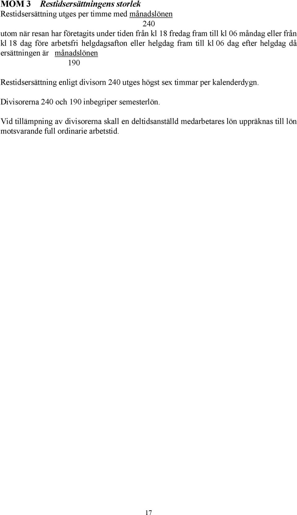 ersättningen är månadslönen 190 Restidsersättning enligt divisorn 240 utges högst sex timmar per kalenderdygn.