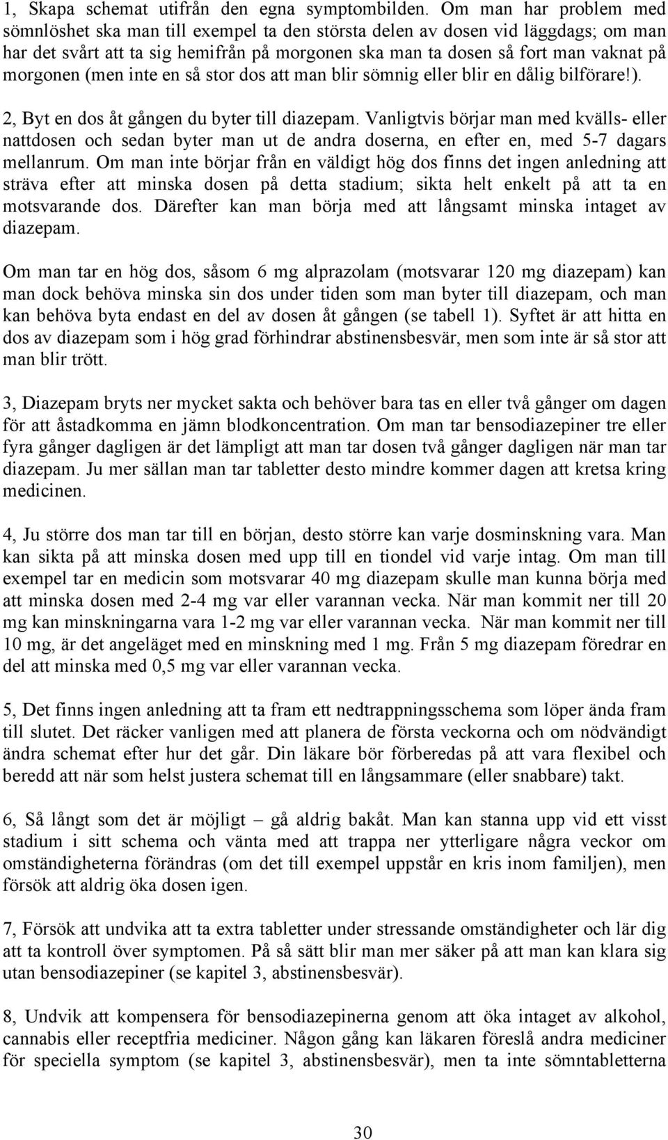 (men inte en så stor dos att man blir sömnig eller blir en dålig bilförare!). 2, Byt en dos åt gången du byter till diazepam.