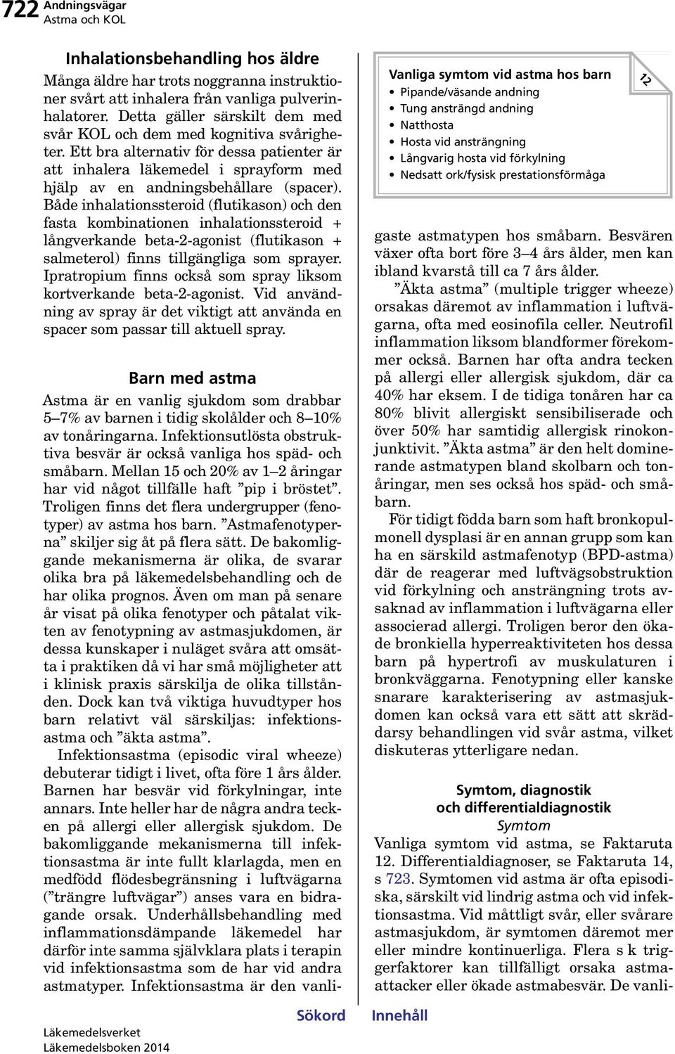 Både inhalationssteroid (flutikason) och den fasta kombinationen inhalationssteroid + långverkande beta-2-agonist (flutikason + salmeterol) finns tillgängliga som sprayer.