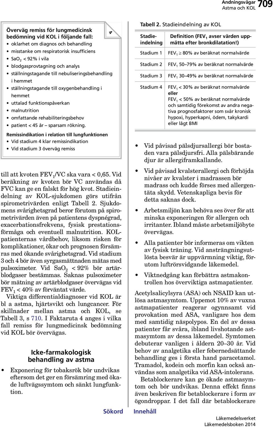 rökning. Remissindikation i relation till lungfunktionen Vid stadium 4 klar remissindikation Vid stadium 3 överväg remiss till att kvoten FEV 1 /VC ska vara < 0,65.