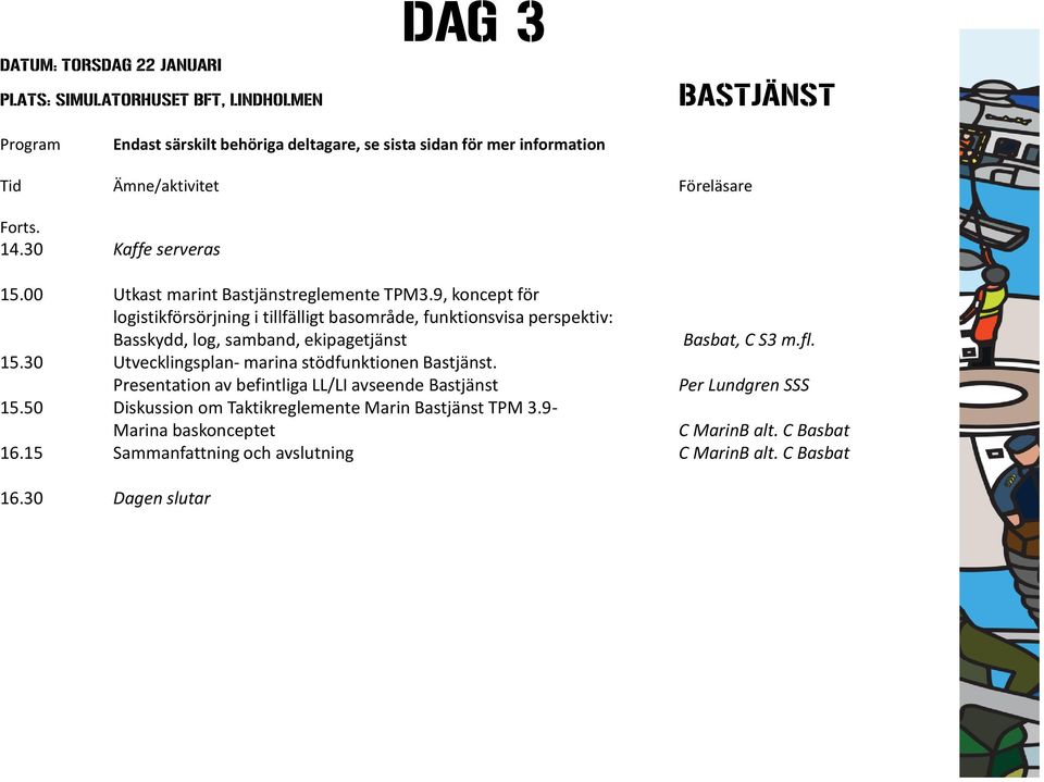 9, koncept för logistikförsörjning i tillfälligt basområde, funktionsvisa perspektiv: Basskydd, log, samband, ekipagetjänst Basbat, C S3 m.fl. 15.