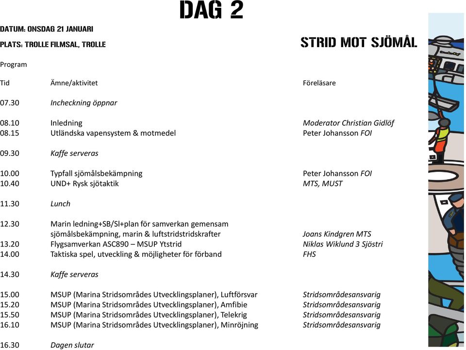 30 Marin ledning+sb/sl+plan för samverkan gemensam sjömålsbekämpning, marin & luftstridstridskrafter Joans Kindgren MTS 13.20 Flygsamverkan ASC890 MSUP Ytstrid Niklas Wiklund 3 Sjöstri 14.