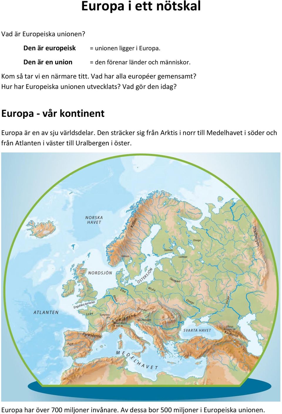 Hur har Europeiska unionen utvecklats? Vad gör den idag? Europa - vår kontinent Europa är en av sju världsdelar.