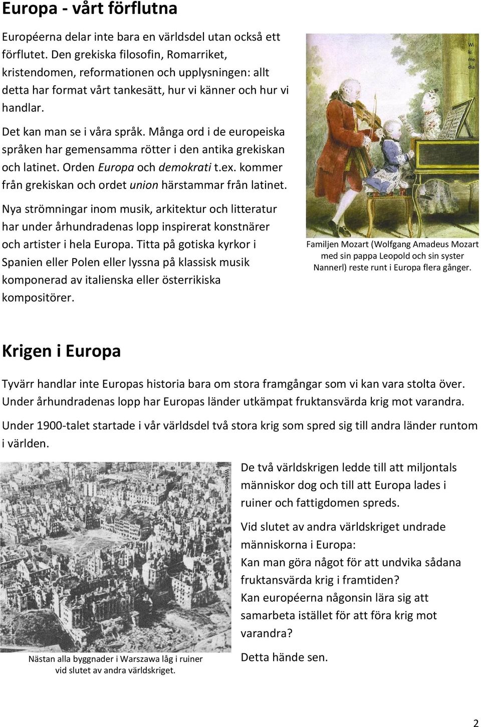 Många ord i de europeiska språken har gemensamma rötter i den antika grekiskan och latinet. Orden Europa och demokrati t.ex. kommer från grekiskan och ordet union härstammar från latinet.