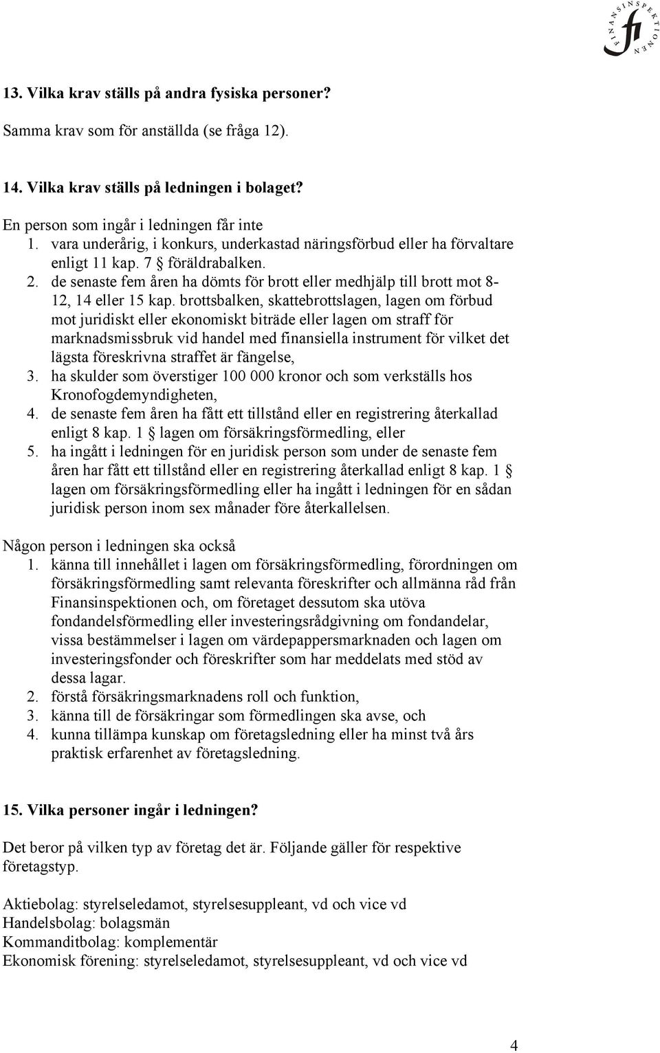brottsbalken, skattebrottslagen, lagen om förbud mot juridiskt eller ekonomiskt biträde eller lagen om straff för marknadsmissbruk vid handel med finansiella instrument för vilket det lägsta