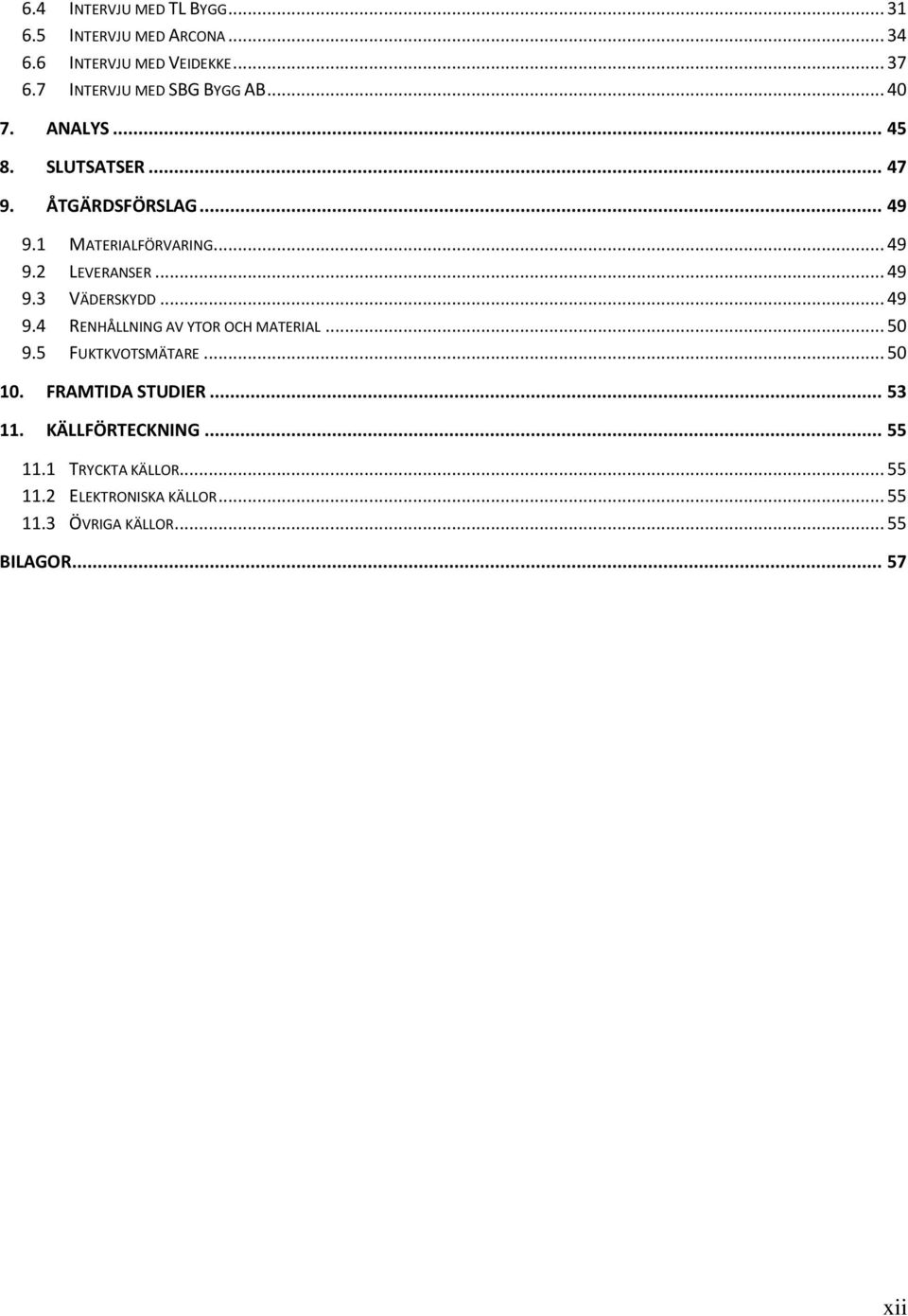 .. 49 9.2 LEVERANSER... 49 9.3 VÄDERSKYDD... 49 9.4 RENHÅLLNING AV YTOR OCH MATERIAL... 50 9.5 FUKTKVOTSMÄTARE... 50 10.