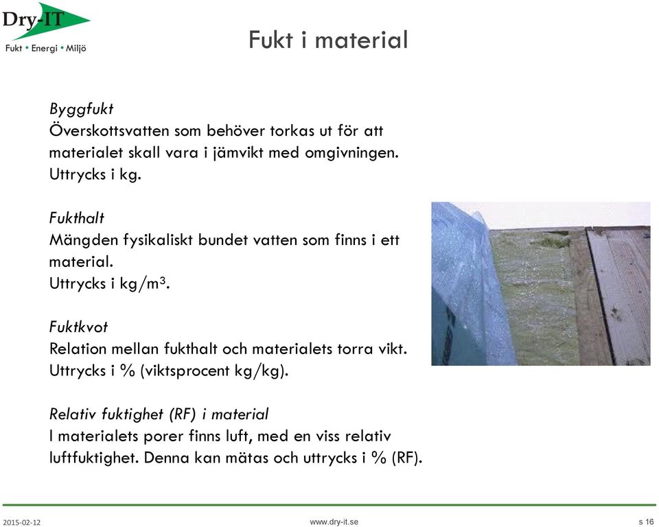 Fuktkvot Relation mellan fukthalt och materialets torra vikt. Uttrycks i % (viktsprocent kg/kg).
