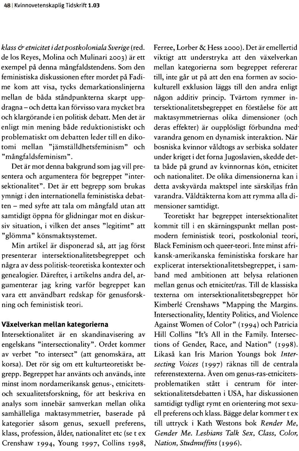 klargörande i en politisk debatt. Men det är enligt min mening både reduktionistiskt och problematiskt om debatten leder till en dikotomi mellan "jämställdhetsfeminism" och "mångfaldsfeminism".