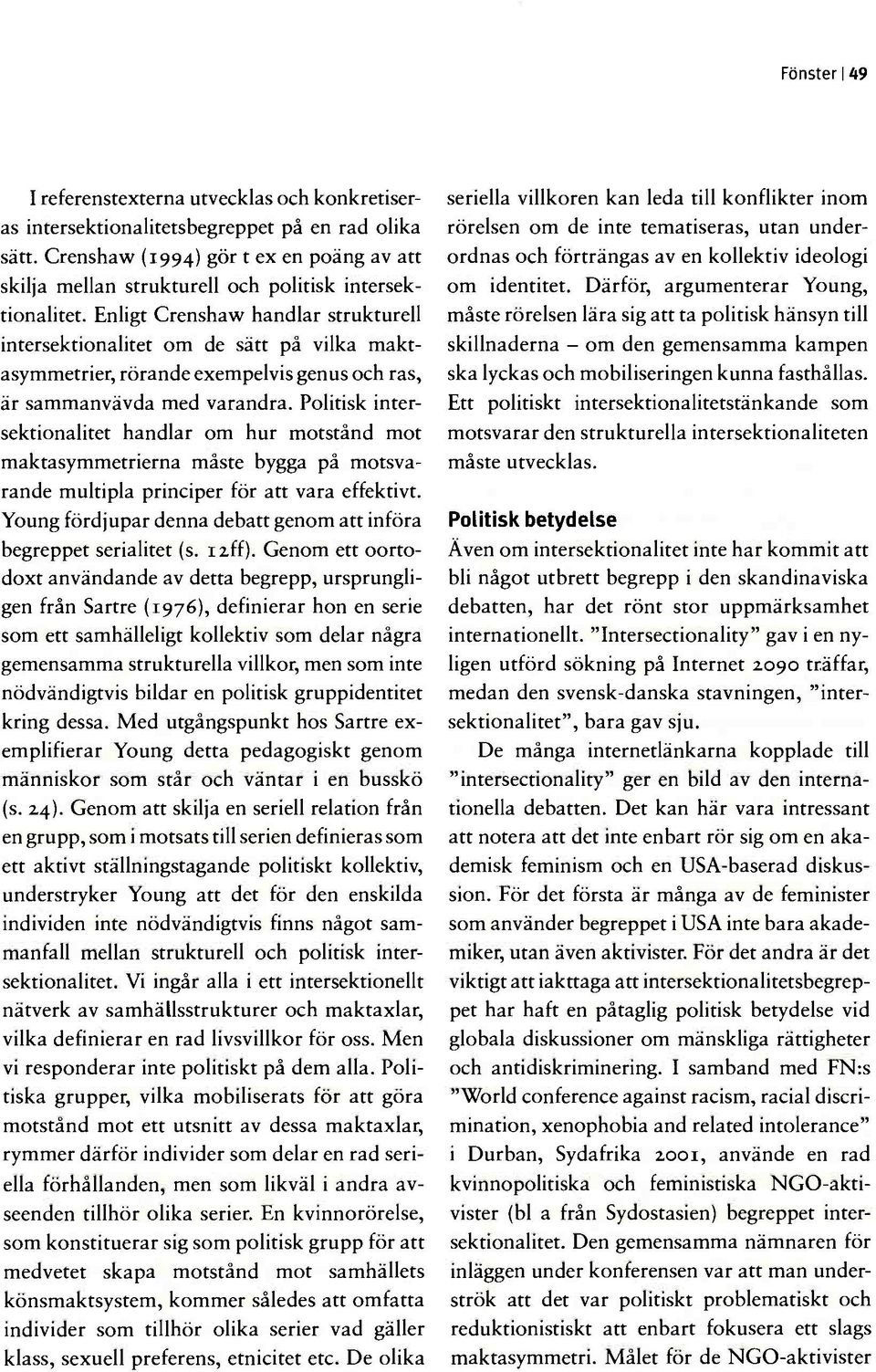 Enligt Crenshaw handlar strukturell intersektionalitet om de sätt på vilka maktasymmetrier, rörande exempelvis genus och ras, är sammanvävda med varandra.
