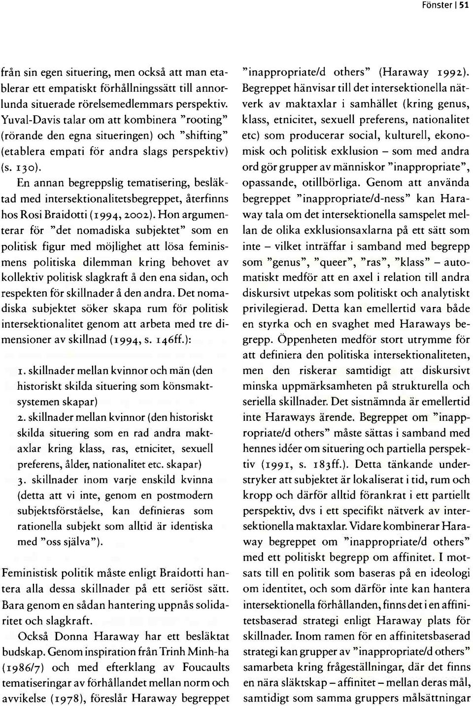 En annan begreppslig tematisering, besläktad med intersektionalitetsbegreppet, återfinns hos Rosi Braidotti (1994, 2002).