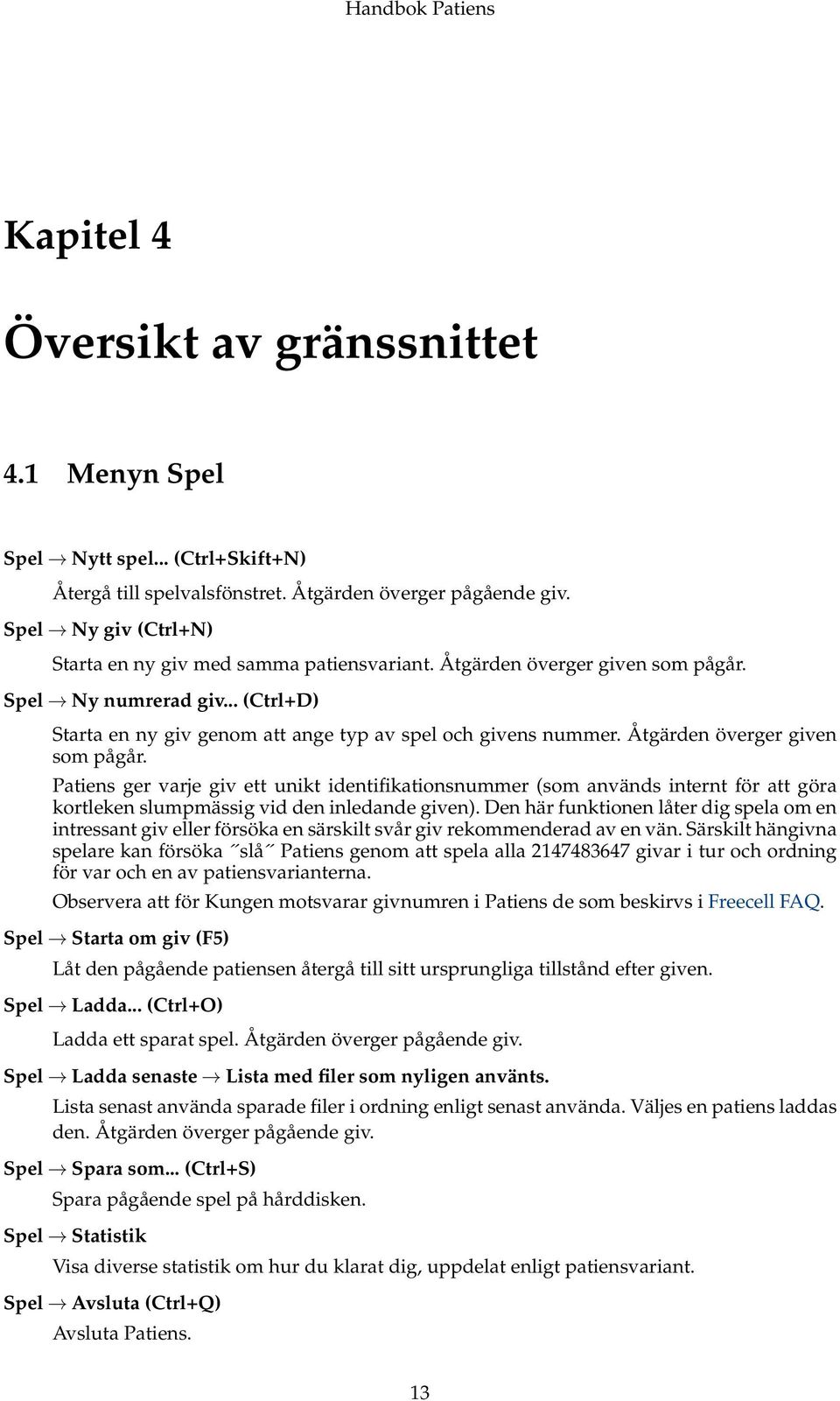 Åtgärden överger given som pågår. Patiens ger varje giv ett unikt identifikationsnummer (som används internt för att göra kortleken slumpmässig vid den inledande given).