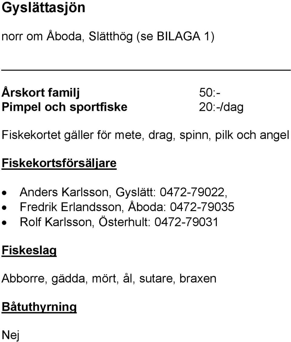angel Anders Karlsson, Gyslätt: 0472-79022, Fredrik Erlandsson, Åboda: