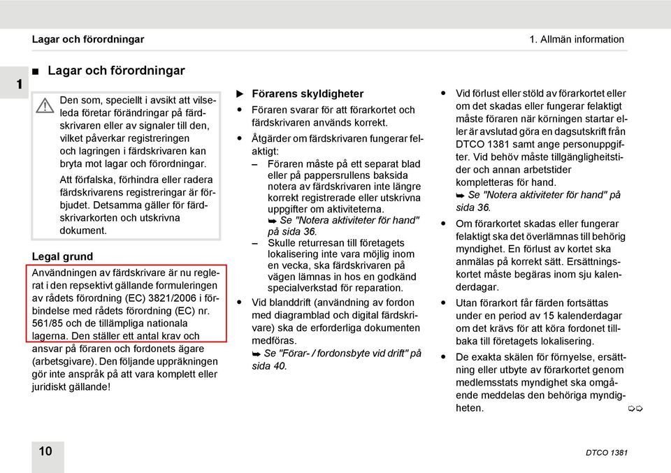 färdskrivaren kan bryta mot lagar och förordningar. Att förfalska, förhindra eller radera färdskrivarens registreringar är förbjudet. Detsamma gäller för färdskrivarkorten och utskrivna dokument.