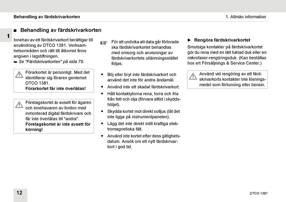 För att undvika att data går förlorade ska färdskrivarkortet behandlas med omsorg och anvisningar av färdskrivarkortets utlämningsstället följas.
