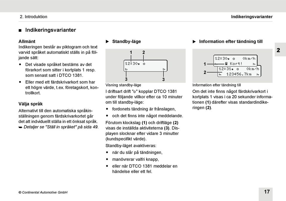 Välja språk Alternativt till den automatiska språkinställningen genom färdskrivarkortet går det att indviduellt ställa in ett önksat språk. Detaljer se "Ställ in språket" på sida 49.